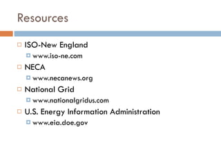 Resources ISO-New England www.iso-ne.com NECA www.necanews.org National Grid www.nationalgridus.com U.S. Energy Information Administration www.eia.doe.gov 