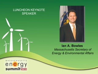 Ian A. Bowles  Massachusetts Secretary of Energy & Environmental Affairs LUNCHEON KEYNOTE  SPEAKER  