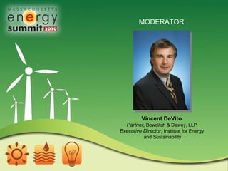 Vincent DeVito  Partner ,  Bowditch & Dewey, LLP  Executive Director ,  Institute for Energy  and Sustainability MODERATOR 
