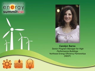 Carolyn Sarno  Senior Program Manager for High Performance Buildings   Northeast Energy Efficiency Partnerships (NEEP)  