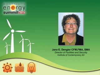 Jana E. Dengler CFM,FMA, SMA  Director of Facilities and Security   Institute of Contemporary Art  