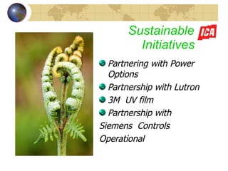 Sustainable  Initiatives   Partnering with Power Options Partnership with Lutron  3M  UV film  Partnership with  Siemens  Controls Operational  