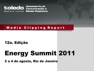 M e d i a  C l i p p i n g  R e p o r t 12a. Edição Energy Summit 2011 2 a 4 de agosto, Rio de Janeiro 