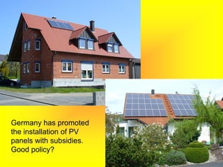 Germany has promoted
the installation of PV
panels with subsidies.
Good policy?
 