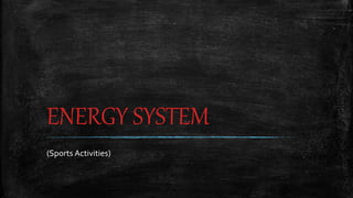ENERGY SYSTEM
(Sports Activities)
 