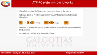 ATP-PC system- How it works
Name of the Faculty: Dr. Shahiduz Zafar Program Name: BPT
 