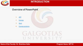 INTRODUCTION
Name of the Faculty: Dr. Shahiduz Zafar Program Name: BPT B
Overview ofPowerPoint
 
