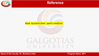Reference
Name of the Faculty: Dr. Shahiduz Zafar Program Name: BPT
Book by karim khan sports medicine
 