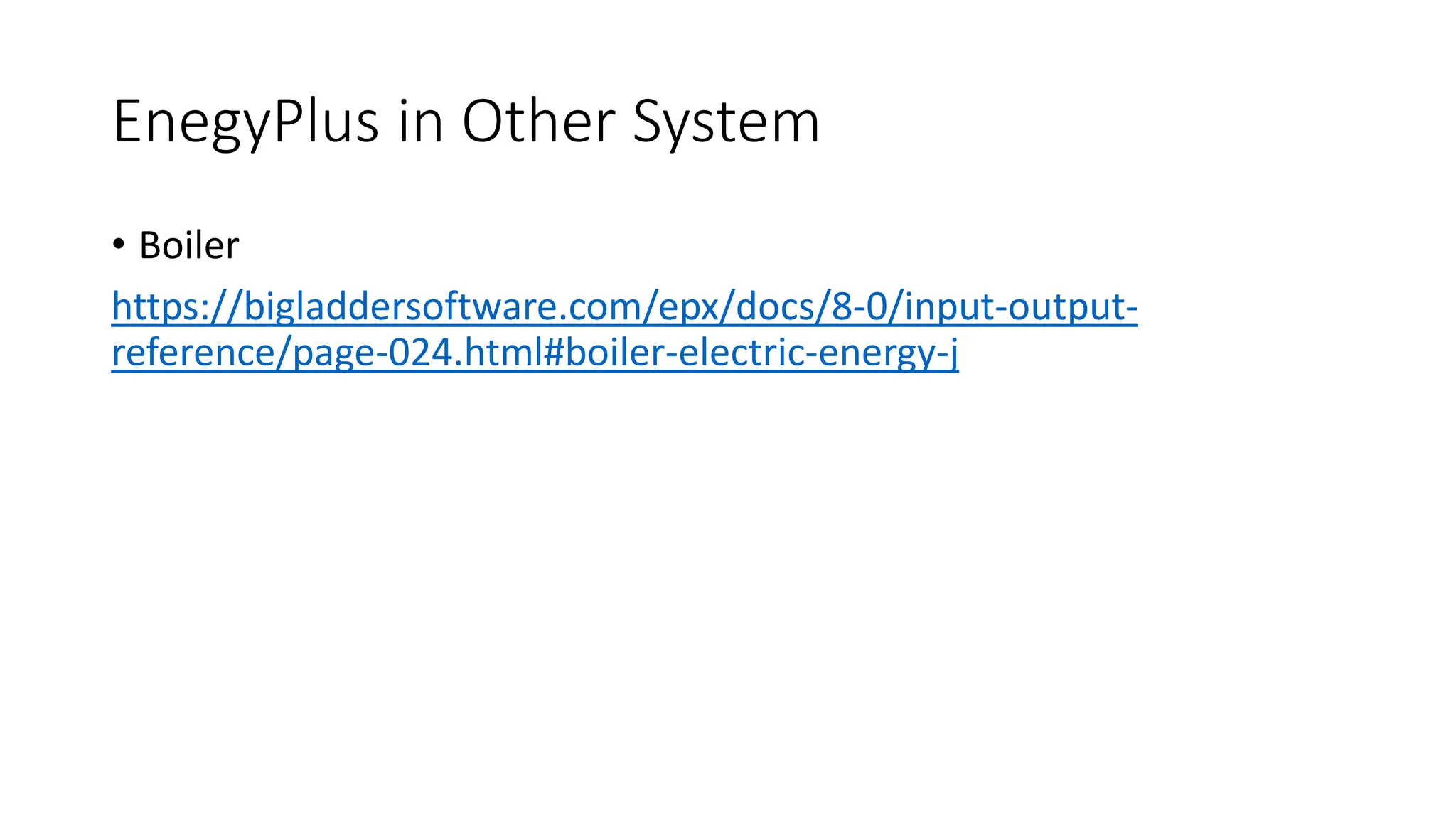 EnegyPlus in Other System
• Boiler
https://bigladdersoftware.com/epx/docs/8-0/input-output-
reference/page-024.html#boiler-electric-energy-j
 