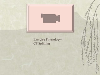 Exercise Physiology-
CP Splitting
 