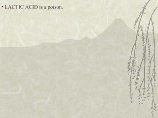 • LACTIC ACID is a poison.
 