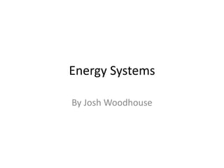 Energy Systems
By Josh Woodhouse
 