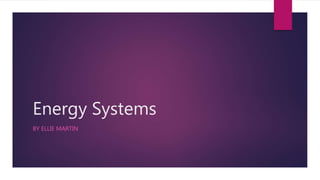 Energy Systems
BY ELLIE MARTIN
 