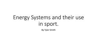Energy Systems and their use
in sport.
By Tyler Smith
 