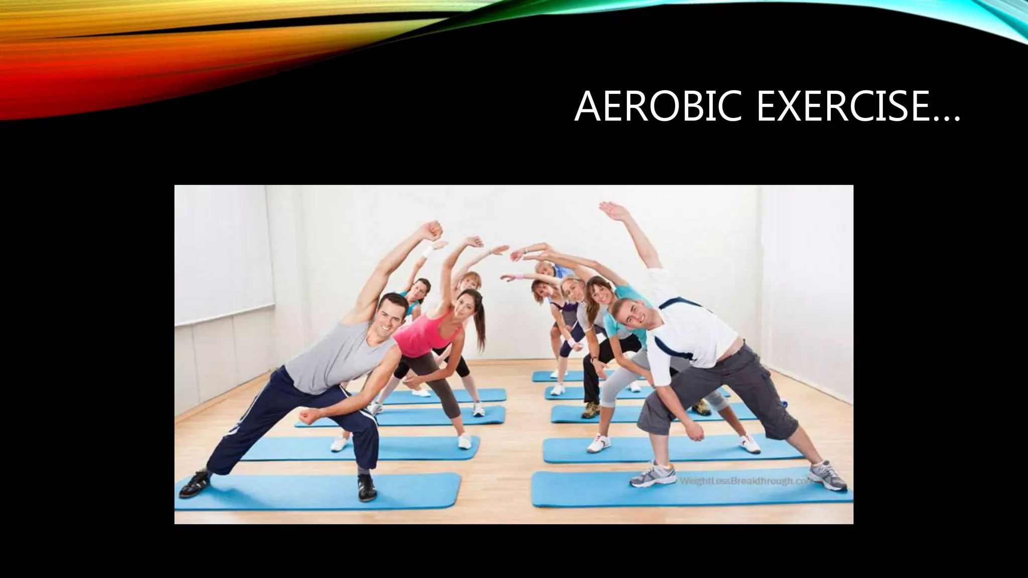 AEROBIC EXERCISE…
 