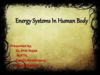 Energy Systems In Human Body
Presented by,
Dr. Priti Rajak
M.P.Th.
Cardio-Respiratory
Physiotherapy
 