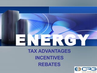 ENERGY TAX ADVANTAGES INCENTIVES REBATES 