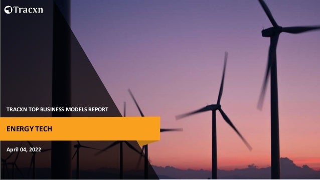 TRACXN TOP BUSINESS MODELS REPORT
April 04, 2022
ENERGY TECH
 