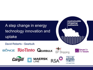 A step change in energy
technology innovation and
uptake
David Roberts - Gearbulk
 