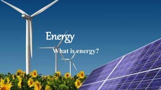 Energy
What is energy?
 