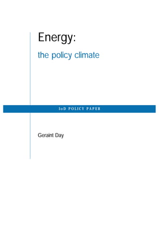 Energy:
the policy climate




        IoD POLICY PAPER




Geraint Day
 
