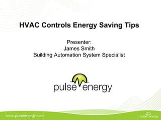 HVAC Controls Energy Saving Tips

                 Presenter:
                James Smith
   Building Automation System Specialist
 