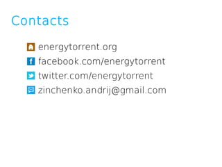 Contacts

   energytorrent.org
   facebook.com/energytorrent
   twitter.com/energytorrent
   zinchenko.andrij@gmail.com
 