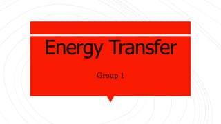 Energy Transfer
Group 1
 