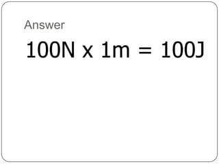 Answer
100N x 1m = 100J
 