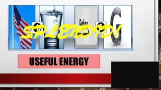 USEFUL ENERGY
SPLENDID!
 