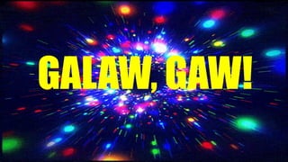 GALAW, GAW!
 