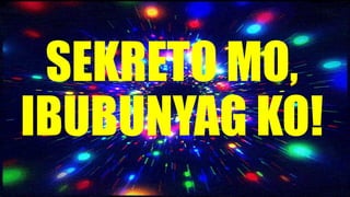 SEKRETO MO,
IBUBUNYAG KO!
 