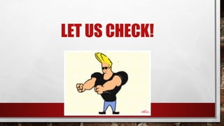 LET US CHECK!
 