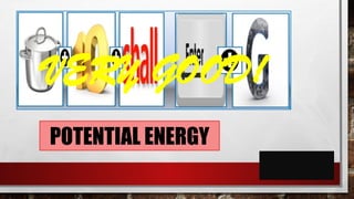 POTENTIAL ENERGY
VERY GOOD!
 