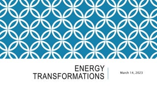 ENERGY
TRANSFORMATIONS
March 14, 2023
 