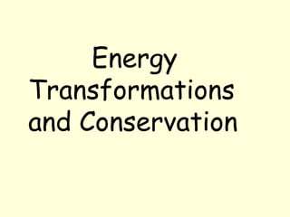 Energy
Transformations
and Conservation
 