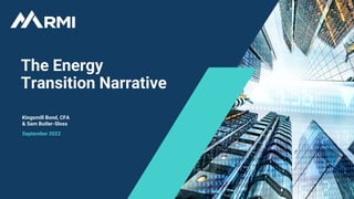 RMI – Energy. Transformed. 1
Kingsmill Bond, CFA
& Sam Butler-Sloss
September 2022
The Energy
Transition Narrative
 