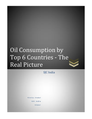 Oil Consumption by
Top 6 Countries - The
Real Picture
V i n i t a J i n d e l
S J C I n d i a
J a i p u r
SJC India
 