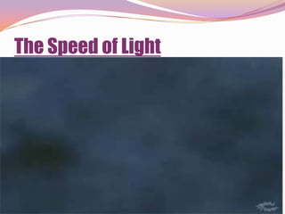 The Speed of Light
 Watch this clip to learn more about the speed of
  light.
 