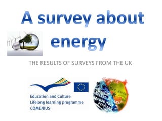     A survey about energy  THE RESULTS OF SURVEYS FROM THE UK 