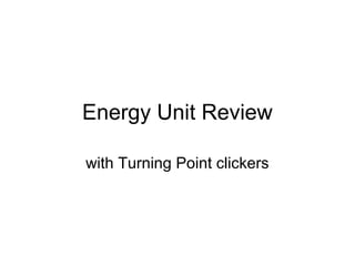 Energy Unit Review
with Turning Point clickers

 