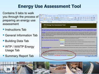 Energy Use Assessment Tool
Contains 5 tabs to walk
you through the process of
preparing an energy use
assessment
 Instructions Tab
 General Information Tab
 Building Data Tab
 WTP / WWTP Energy
 Usage Tab
 Summary Report Tab


  29
 