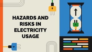 HAZARDS AND
RISKS IN
ELECTRICITY
USAGE
 