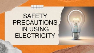 SAFETY
PRECAUTIONS
IN USING
ELECTRICITY
 