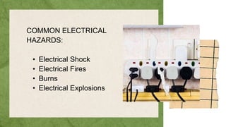 COMMON ELECTRICAL
HAZARDS:
• Electrical Shock
• Electrical Fires
• Burns
• Electrical Explosions
 