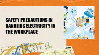SAFETY PRECAUTIONS IN
HANDLING ELECTRICITY IN
THE WORKPLACE
 