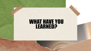 WHAT HAVE YOU
LEARNED?
 