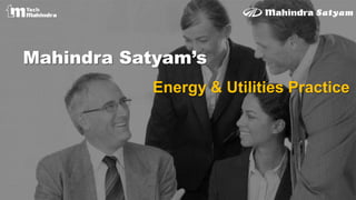Mahindra Satyam’s
Energy & Utilities Practice
 