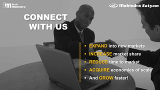  EXPAND into new markets
 INCREASE market share
 REDUCE time to market
 ACQUIRE economies of scale
 And GROW faster!
CONNECT
WITH US
 