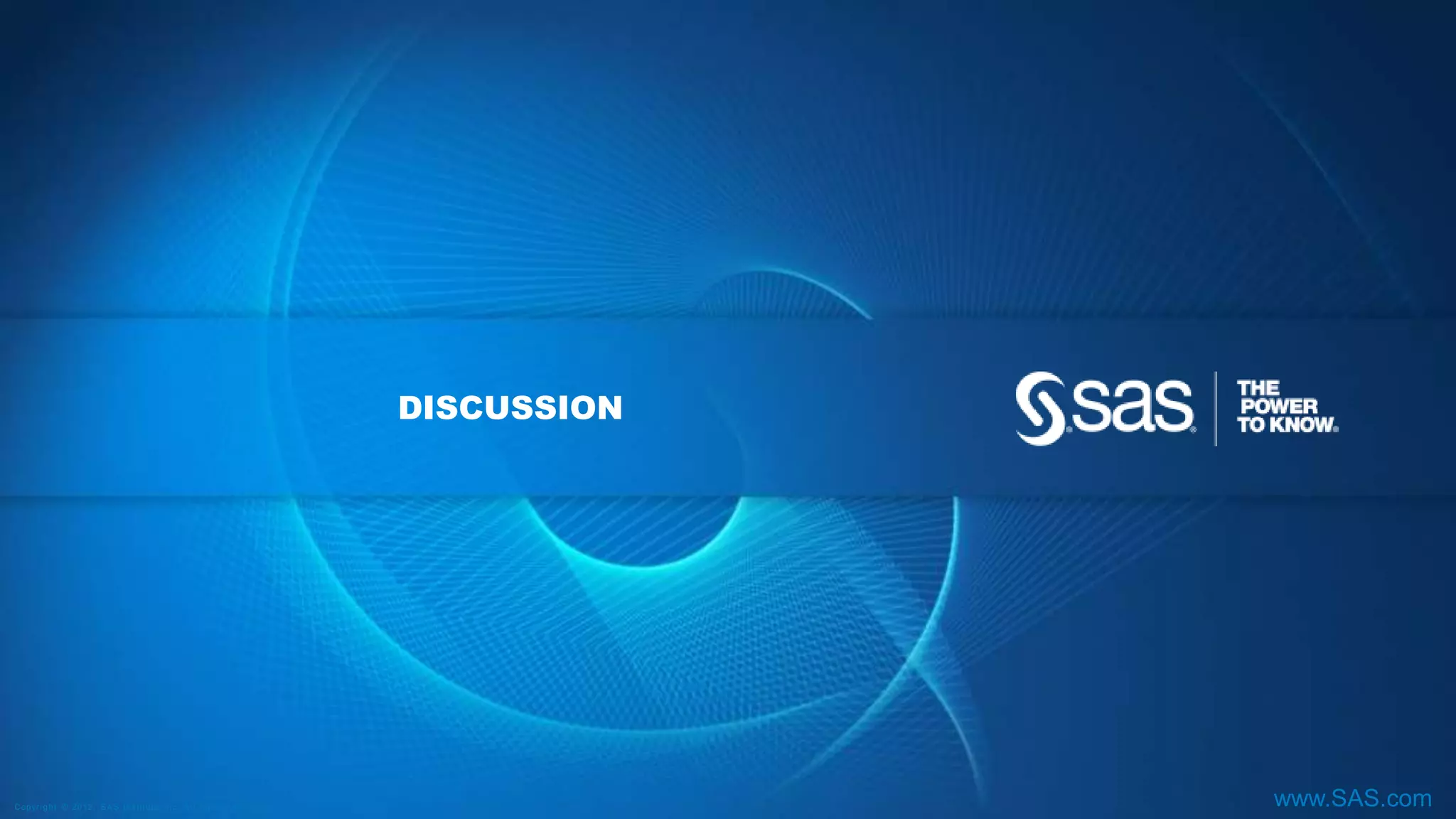 Copyr ight © 2012, SAS Institute Inc. All rights reser ved. www.SAS.com
DISCUSSION
 
